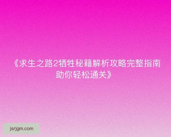 《求生之路2牺牲秘籍解析攻略完整指南助你轻松通关》